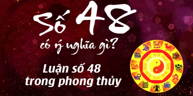 Chi tiết ý nghĩa của số 48 theo khái niệm phong thủy