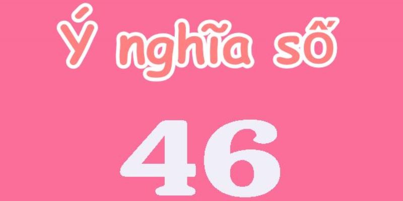 Ý nghĩa số 46 theo cấu tạo số