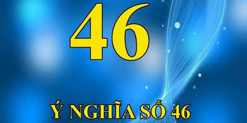 Ý nghĩa số 46 theo phong thủy