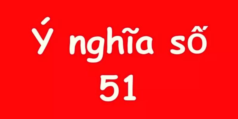 Ý nghĩa số 51 theo dân gian