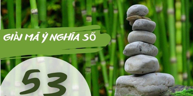 Ý nghĩa số 53 mang năng lượng tốt cho ai?