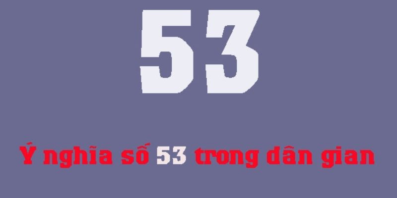 Ý nghĩa số 53 theo dân gian